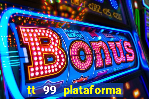 tt 99 plataforma de jogos